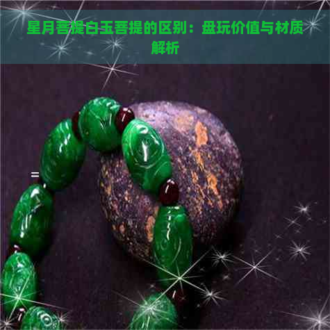 星月菩提白玉菩提的区别：盘玩价值与材质解析