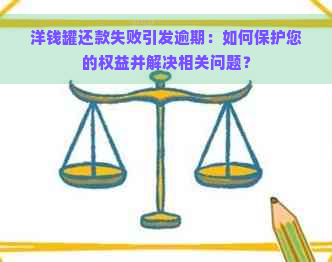 洋钱罐还款失败引发逾期：如何保护您的权益并解决相关问题？