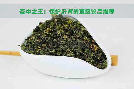 茶中之王：保护肝肾的顶级饮品推荐