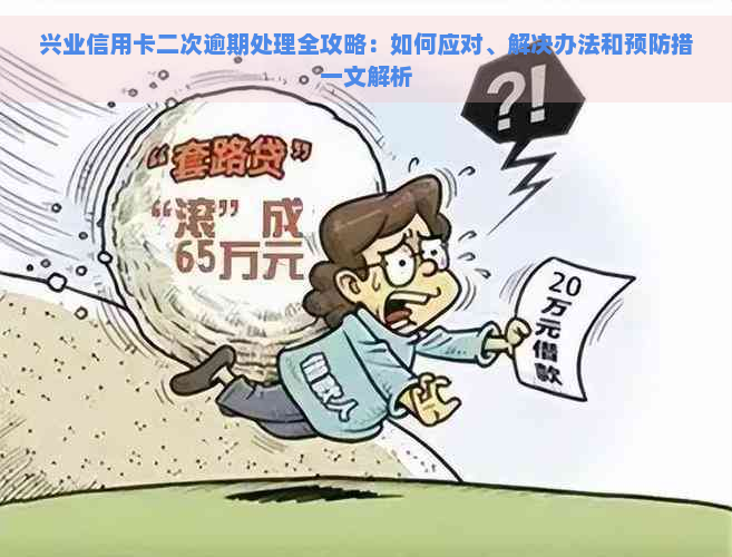 兴业信用卡二次逾期处理全攻略：如何应对、解决办法和预防措一文解析