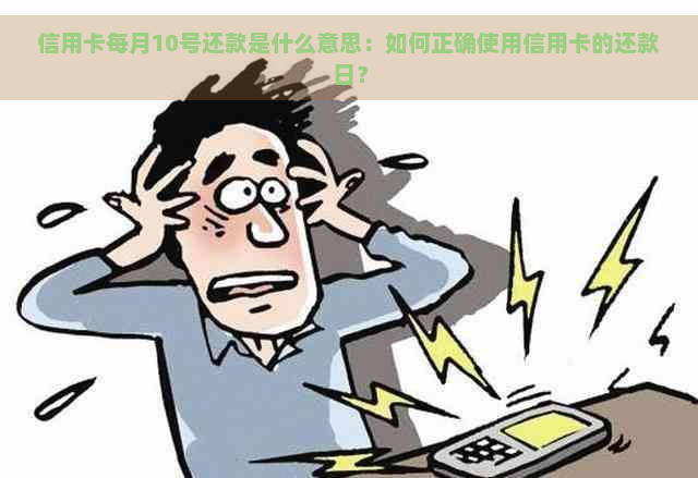 信用卡每月10号还款是什么意思：如何正确使用信用卡的还款日？