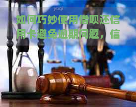 如何巧妙使用借呗还信用卡避免逾期问题，信用管理秘大公开