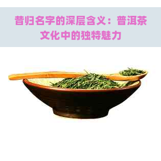 昔归名字的深层含义：普洱茶文化中的独特魅力