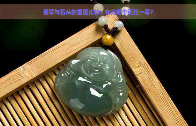 翡翠与石头的重量比较：究竟哪个更胜一筹？