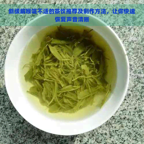 新缓解喉咙不适的茶饮推荐及制作方法，让你快速恢复声音清晰