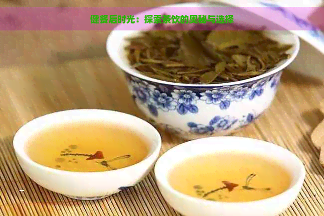 健餐后时光：探索茶饮的奥秘与选择