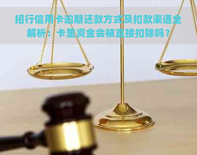 招行信用卡逾期还款方式及扣款渠道全解析：卡里资金会被直接扣除吗？