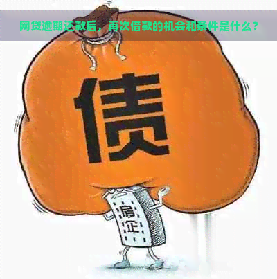 网贷逾期还款后，再次借款的机会和条件是什么？