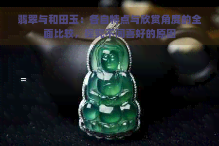 翡翠与和田玉：各自特点与欣赏角度的全面比较，探究不同喜好的原因