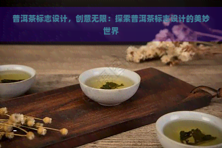 普洱茶标志设计，创意无限：探索普洱茶标志设计的美妙世界