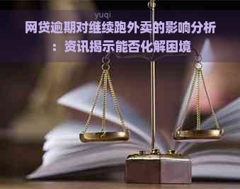 网贷逾期对继续跑外卖的影响分析：资讯揭示能否化解困境