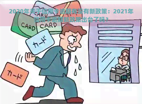 2020年关于信用卡逾期有没有新政策：2021年信用卡逾期新政策出台了吗？