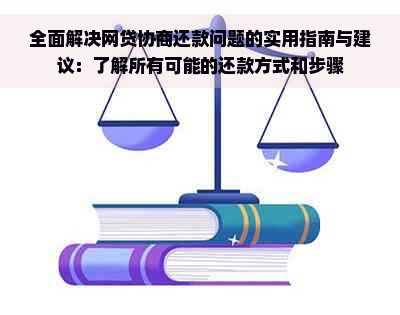 全面解决网贷协商还款问题的实用指南与建议：了解所有可能的还款方式和步骤