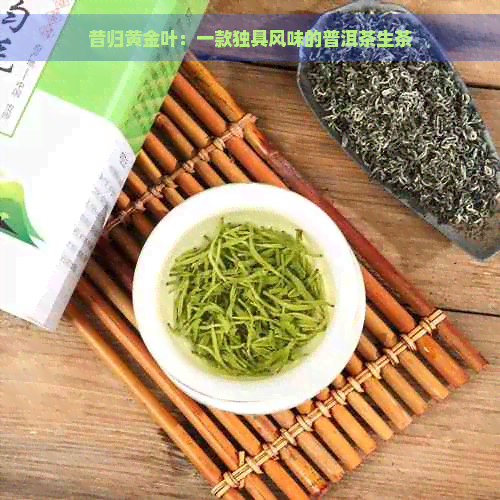 昔归黄金叶：一款独具风味的普洱茶生茶