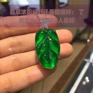 翡翠浓阳绿好还是阳绿好： 了解颜色特性和个人喜好