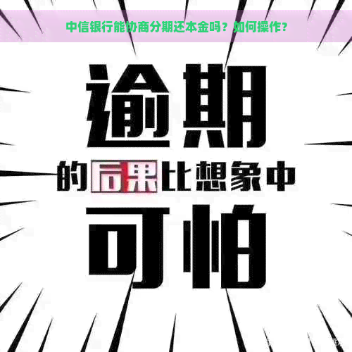 中信银行能协商分期还本金吗？如何操作？