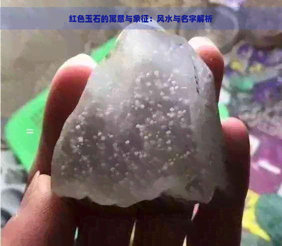 红色玉石的寓意与象征：风水与名字解析