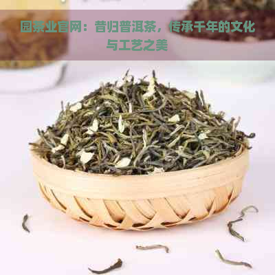 园茶业官网：昔归普洱茶，传承千年的文化与工艺之美