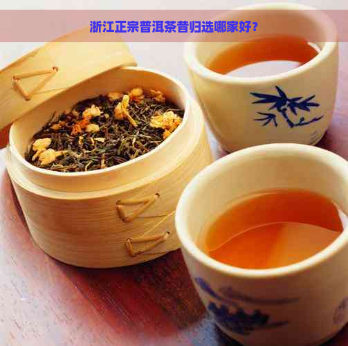 浙江正宗普洱茶昔归选哪家好？