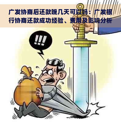 广发协商后还款晚几天可以吗：广发银行协商还款成功经验、费用及影响分析