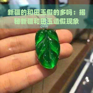 新疆的和田玉假的多吗：揭秘新疆和田玉造假现象