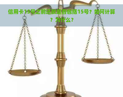 信用卡15号之前还款是否包括15号？如何计算？为什么？