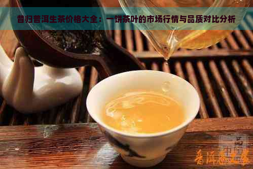 昔归普洱生茶价格大全：一饼茶叶的市场行情与品质对比分析