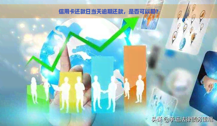 信用卡还款日当天逾期还款，是否可以期？