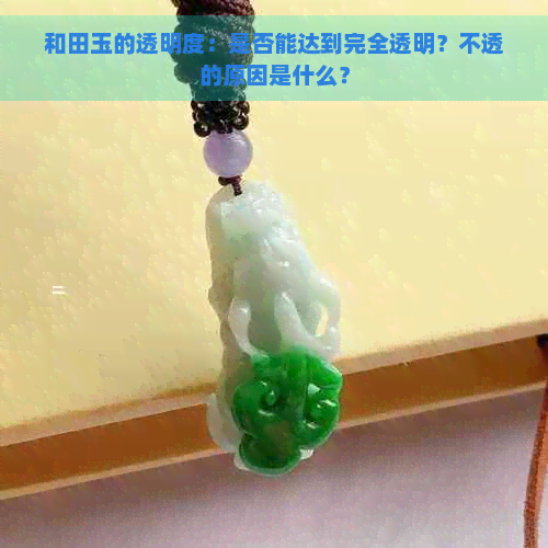 和田玉的透明度：是否能达到完全透明？不透的原因是什么？