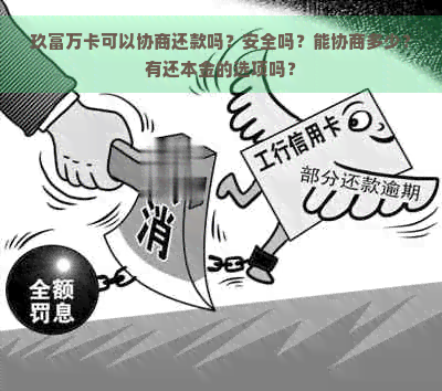 玖富万卡可以协商还款吗？安全吗？能协商多少？有还本金的选项吗？