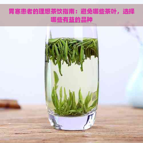 胃寒患者的理想茶饮指南：避免哪些茶叶，选择哪些有益的品种