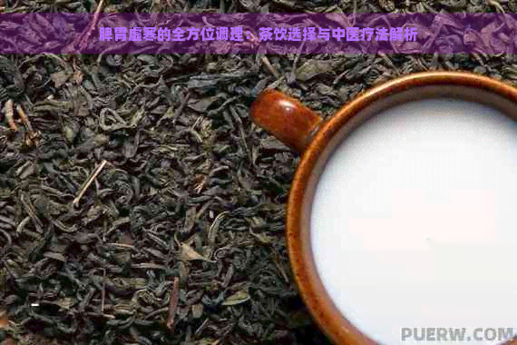 脾胃虚寒的全方位调理：茶饮选择与中医疗法解析