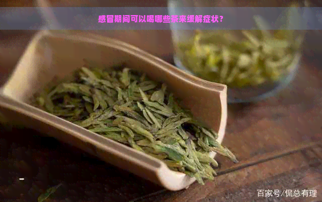 感冒期间可以喝哪些茶来缓解症状？