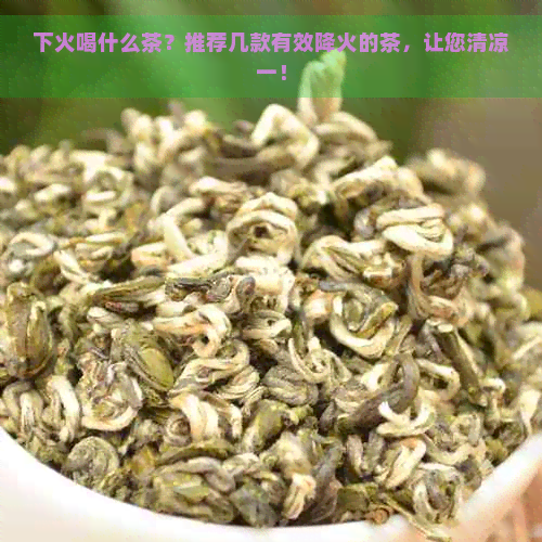 下火喝什么茶？推荐几款有效降火的茶，让您清凉一！