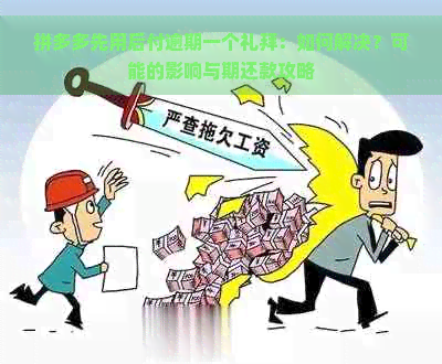 拼多多先用后付逾期一个礼拜：如何解决？可能的影响与期还款攻略