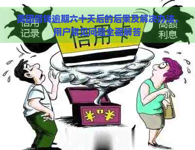 美团借钱逾期六十天后的后果及解决办法，用户常见问题全面解答