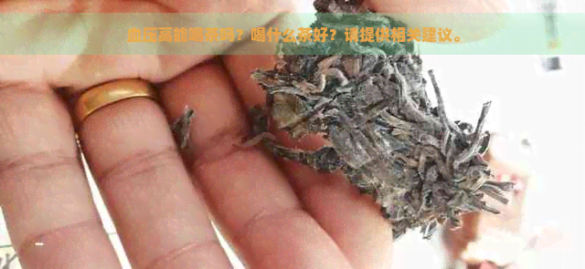 血压高能喝茶吗？喝什么茶好？请提供相关建议。