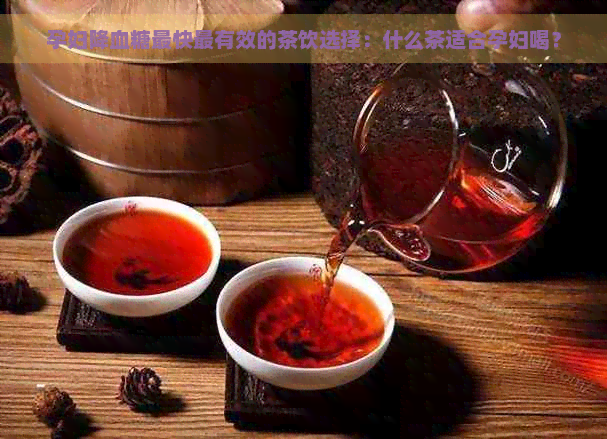 孕妇降血糖最快最有效的茶饮选择：什么茶适合孕妇喝？