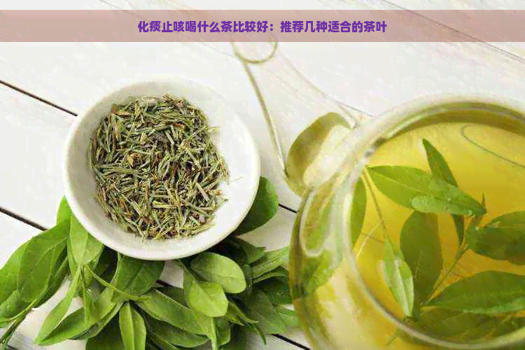 化痰止咳喝什么茶比较好：推荐几种适合的茶叶