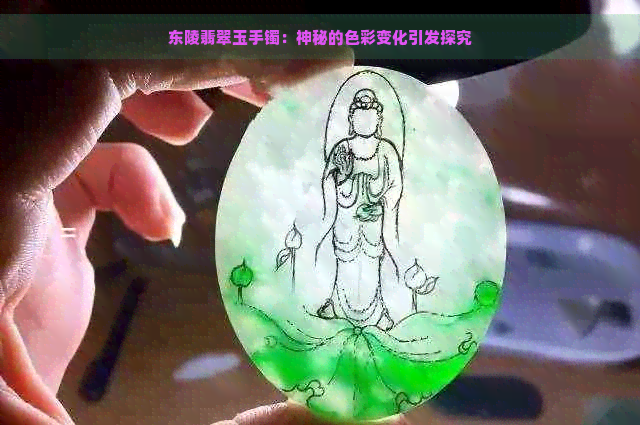 东陵翡翠玉手镯：神秘的色彩变化引发探究