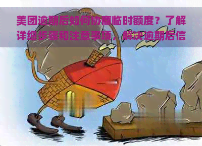 美团逾期后如何协商临时额度？了解详细步骤和注意事项，解决逾期后信用问题