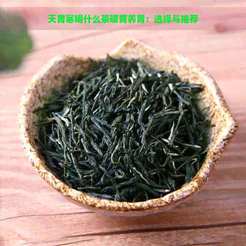 天胃寒喝什么茶暖胃养胃：选择与推荐