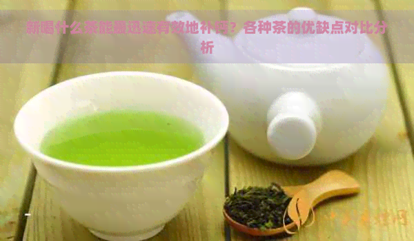 新喝什么茶能最迅速有效地补钙？各种茶的优缺点对比分析