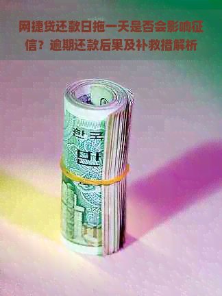 网捷贷还款日拖一天是否会影响？逾期还款后果及补救措解析