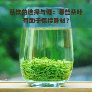 茶饮的选择与健：哪些茶叶有助于保持身材？