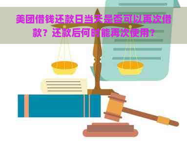 美团借钱还款日当天是否可以再次借款？还款后何时能再次使用？