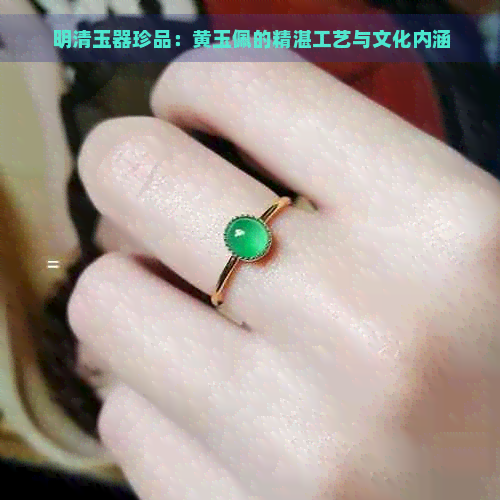 明清玉器珍品：黄玉佩的精湛工艺与文化内涵