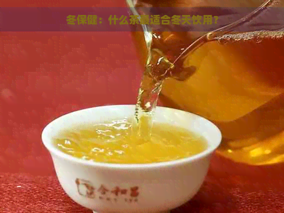 冬保健：什么茶最适合冬天饮用？