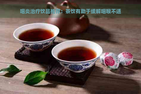 咽炎治疗饮品推荐：茶饮有助于缓解咽喉不适