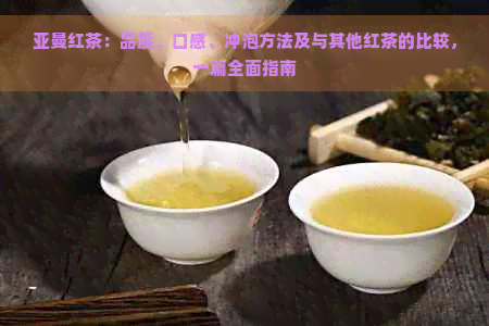 亚曼红茶：品质、口感、冲泡方法及与其他红茶的比较，一篇全面指南